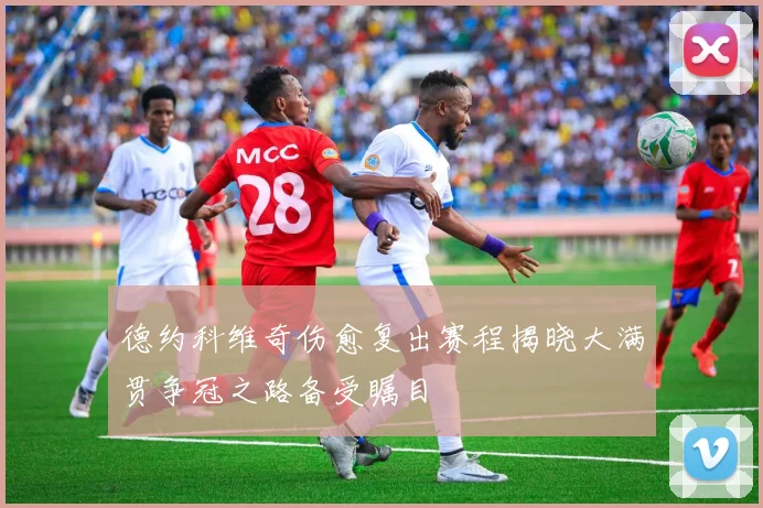 德约科维奇伤愈复出赛程揭晓大满贯争冠之路备受瞩目