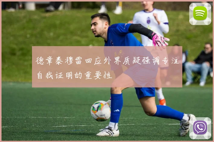 德章泰穆雷回应外界质疑强调专注自我证明的重要性